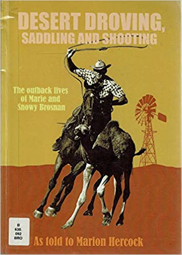 Desert Droving, Saddling and Shooting - The Outback lives of M & S Brosman